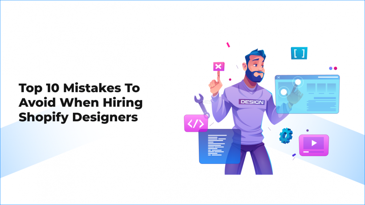 Top 10 Mistakes to Avoid When Hiring Shopify Designers