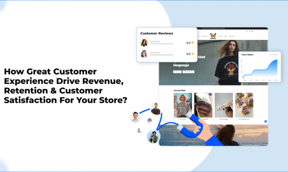 How Great Customer Experience Drive Revenue, Retention & Customer Satisfaction For Your Store