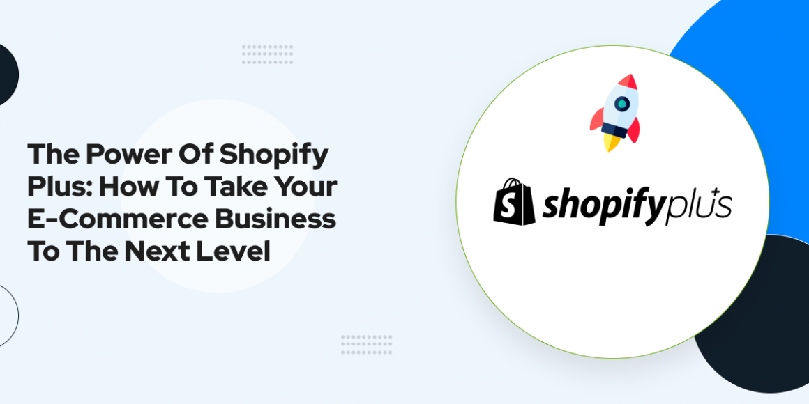 The Power of Shopify Plus: How to Take Your E-commerce Business to the Next Level