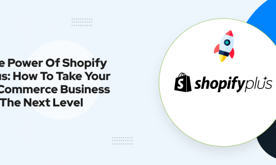 The Power of Shopify Plus: How to Take Your E-commerce Business to the Next Level