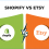 Shopify vs Etsy: Choosing the Best E-commerce Platform for Your Business