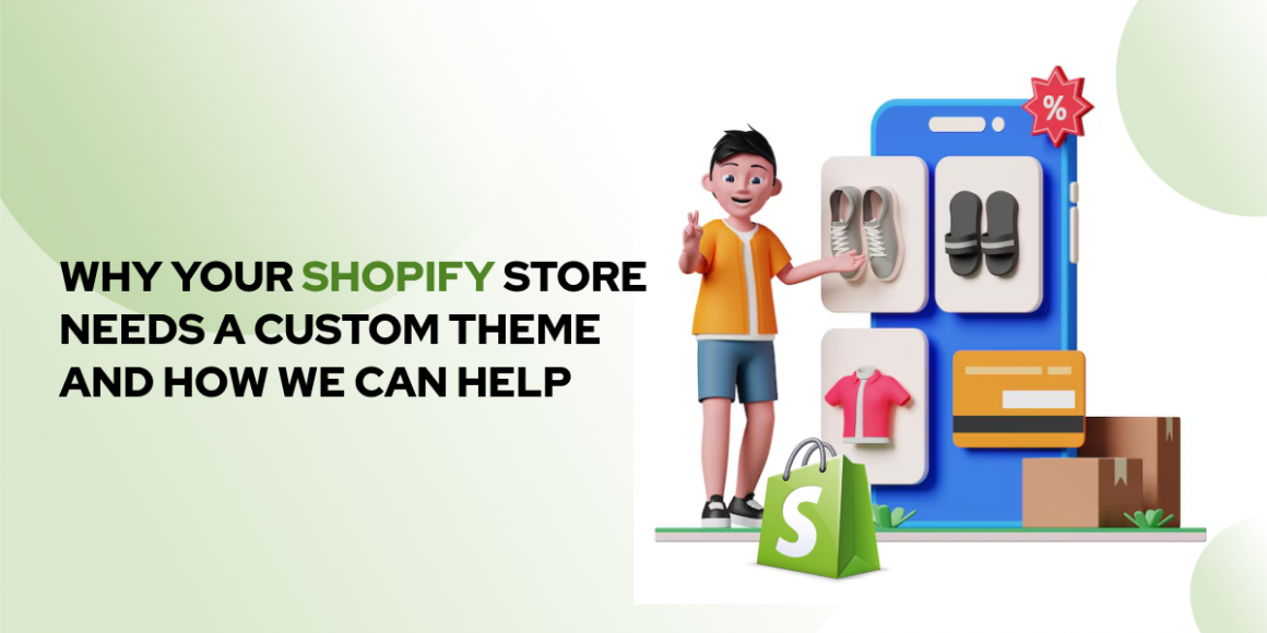 Why Your Shopify Store Needs a Custom Theme and How We Can Help